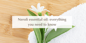 Neroli essential oil: everything you need to know